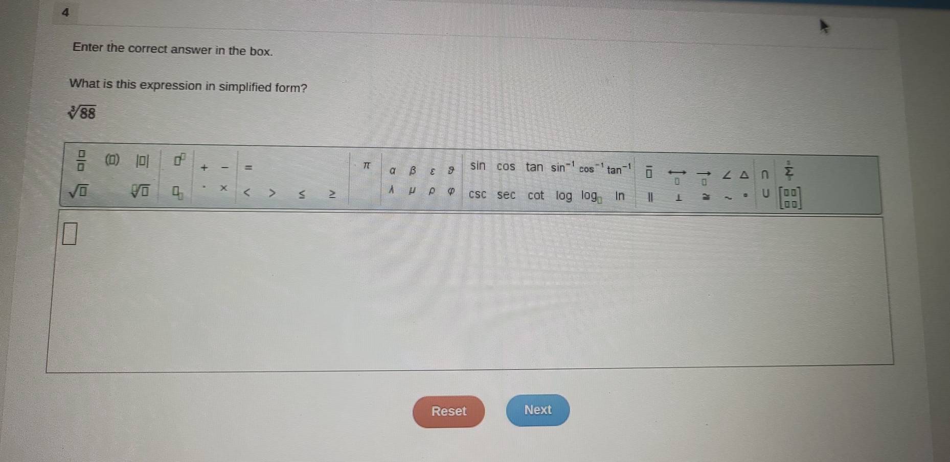 Enter the correct answer in the box.
What is this expression in simplified form?
sqrt[3](88)
Reset Next
