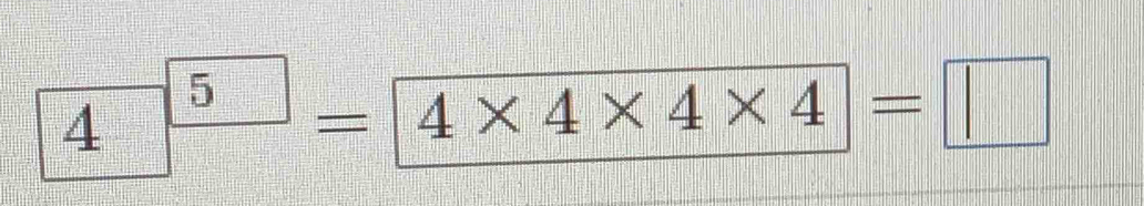 4^5=4* 4* 4* 4=□