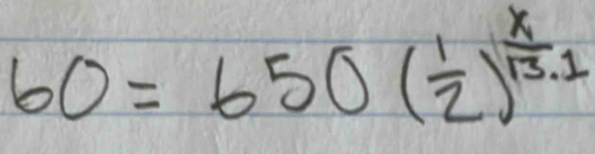 60=650( 1/2 )^ x/13.1 