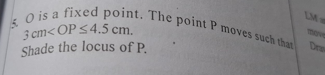 LMa 
5. 3cm . 
t. The point P moves such that 
move 
Shade the locus of P. Drav