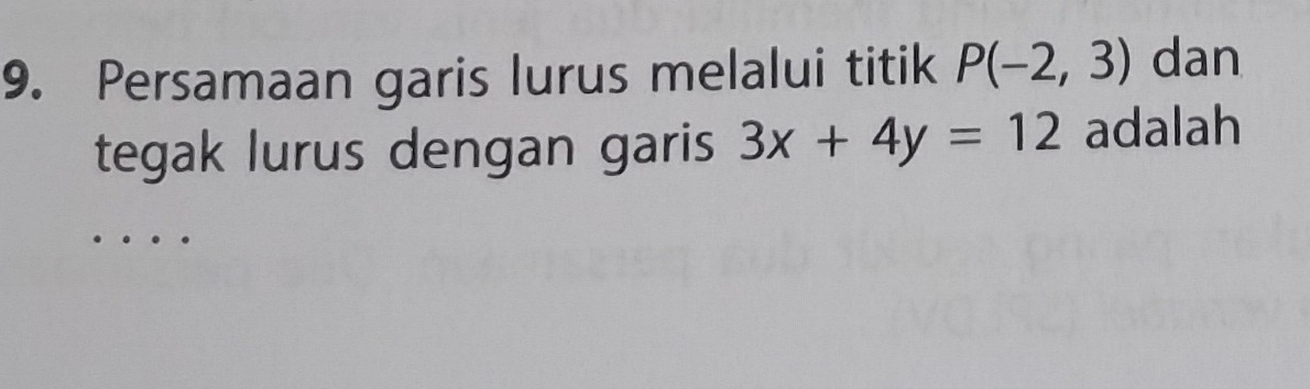 Persamaan garis lurus melalui titik P(-2,3) dan 
tegak lurus dengan garis 3x+4y=12 adalah