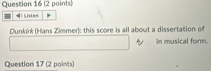 Listen 
Dunkirk (Hans Zimmer): this score is all about a dissertation of 
A in musical form. 
Question 17 (2 points)