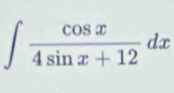 ∈t  cos x/4sin x+12 dx