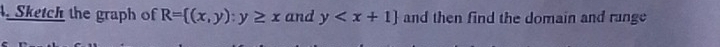 Sketch the graph of R= (x,y):y≥ x and y and then find the domain and runge