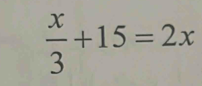  x/3 +15=2x