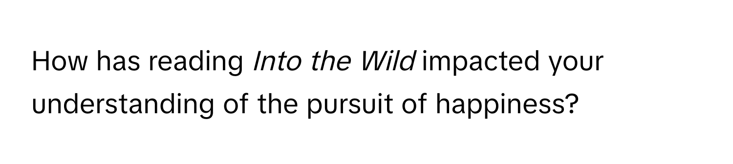 How has reading *Into the Wild* impacted your understanding of the pursuit of happiness?