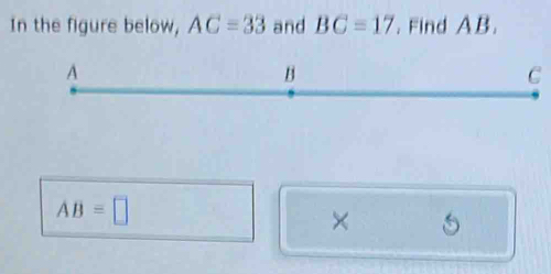 In the figure below, AC=33 and BC=17. Find AB.
C
AB=□
×