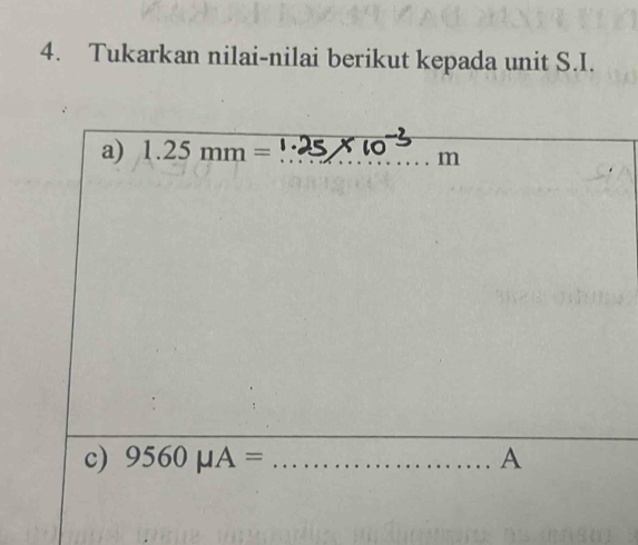 Tukarkan nilai-nilai berikut kepada unit S.I. 
a) 1.25mm= _
m
_ 
c) 9560mu A= _ A