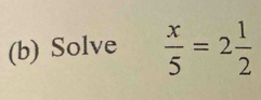 Solve  x/5 =2 1/2 