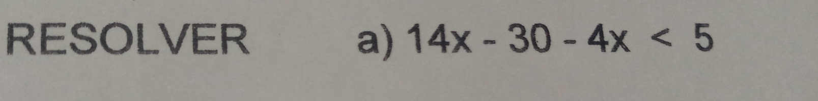 RESOLVER a) 14x-30-4x<5</tex>