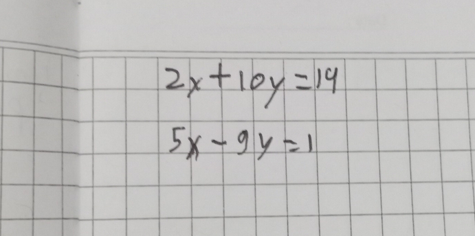 2x+10y=14
5x-9y=1