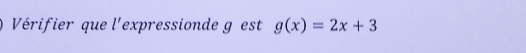 Vérifier que l'expressionde g est g(x)=2x+3