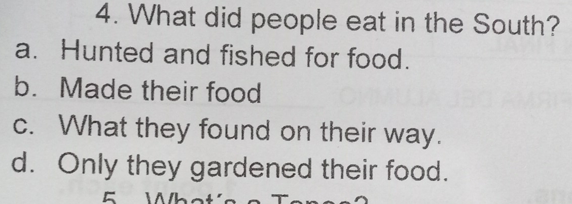 What did people eat in the South?
a. Hunted and fished for food.
b. Made their food
c. What they found on their way.
d. Only they gardened their food.
C