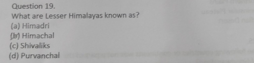 What are Lesser Himalayas known as?
(a) Himadri
(b) Himachal
(c) Shivaliks
(d) Purvanchal