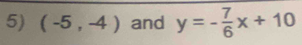 (-5,-4) and y=- 7/6 x+10