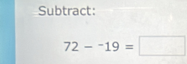 Subtract:
72-^-19=□