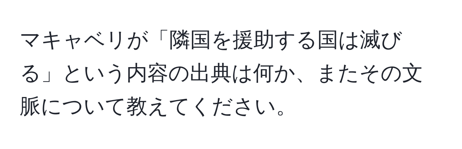 マキャベリが「隣国を援助する国は滅びる」という内容の出典は何か、またその文脈について教えてください。