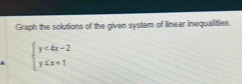 Graph the solutions of the given system of linear inequalities.
beginarrayl y<4x-2 y≤ x+1endarray.