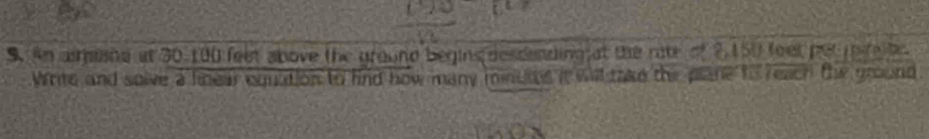 An alrisnd at 30-100 feet above the ground begins descending at the rate of 2,150 feet petinte be 
Write and soive a linear cquation to fnd how many minuos it will take the plane to reach the ground