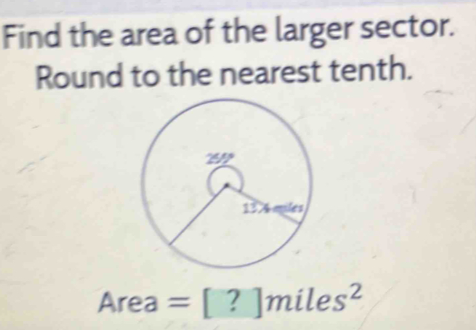 Find the area of the larger sector. 
Round to the nearest tenth.
Area=[?]miles^2