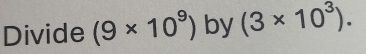 Divide (9* 10^9) by (3* 10^3).