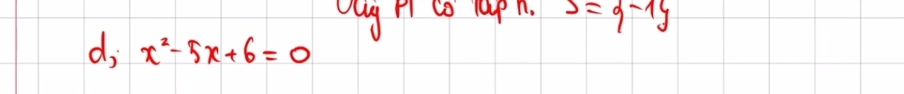 oug h co cupn. s= -1
dj x^2-5x+6=0