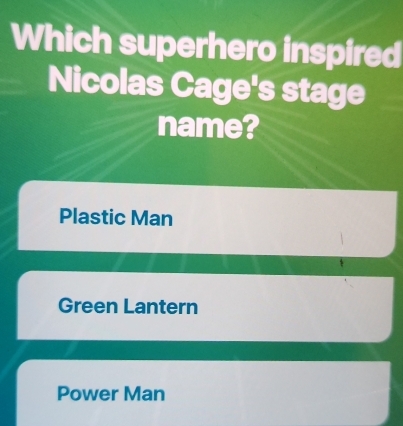 Which superhero inspired
Nicolas Cage's stage
name?
Plastic Man
Green Lantern
Power Man