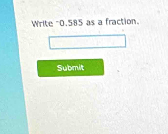 Write ~0.585 as a fraction. 
Submit