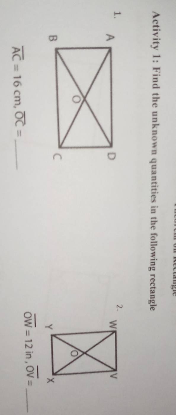 Activity 1: Find the unknown quantities in the following rectangle 
2. 
1. 
_ overline OW=12in, overline OV=
_ overline AC=16cm, overline OC=