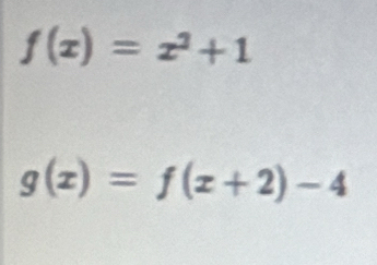 f(x)=x^2+1
g(x)=f(x+2)-4