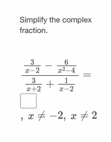 Simplify the complex
fraction.
,x!= -2,x!= 2