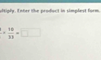 ultiply. Enter the product in simplest form.
frac 1*  10/33 =□