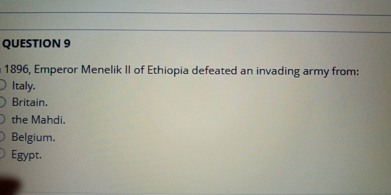 1896, Emperor Menelik II of Ethiopia defeated an invading army from:
Italy.
Britain.
the Mahdi.
Belgium.
Egypt.