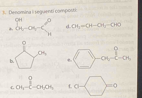 Denomina i seguenti composti:
d. CH_2=CH-CH_2-CHO
C. beginarrayr O CH_3-C-CH_2CH_3endarray
f.