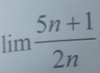 limlimits  (5n+1)/2n 