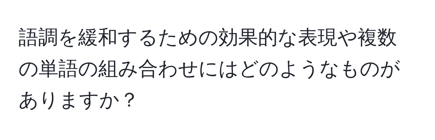 語調を緩和するための効果的な表現や複数の単語の組み合わせにはどのようなものがありますか？