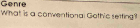 Genre 
What is a conventional Gothic setting?