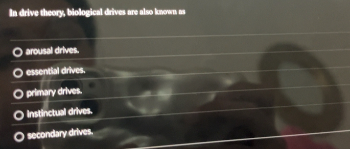 Solved: In drive theory, biological drives are also known as arousal ...
