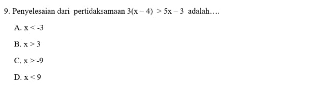 Penyelesaian dari pertidaksamaan 3(x-4)>5x-3 adalah…
A. x
B. x>3
C. x>-9
D. x<9</tex>