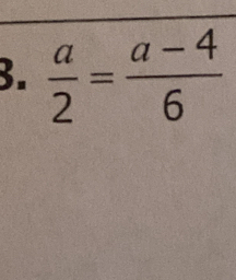  a/2 = (a-4)/6 