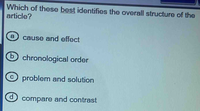 Which of these best identifies the overall structure of the
article?
a cause and effect
b chronological order
problem and solution
d) compare and contrast