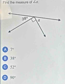 Find the measure of ∠ a.
a 7°
B 38°
a 52°
D 90°