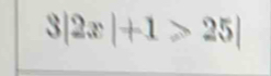 3|2x|+1>25|