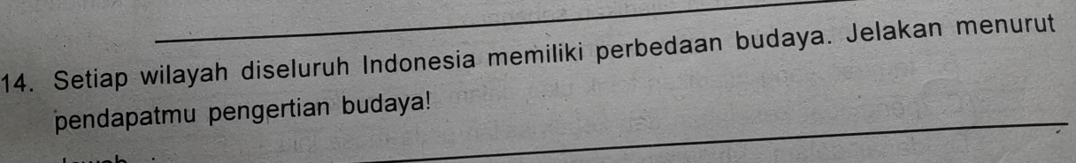 Setiap wilayah diseluruh Indonesia memiliki perbedaan budaya. Jelakan menurut 
pendapatmu pengertian budaya!