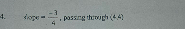 slope = (-3)/4  , passing through (4,4)