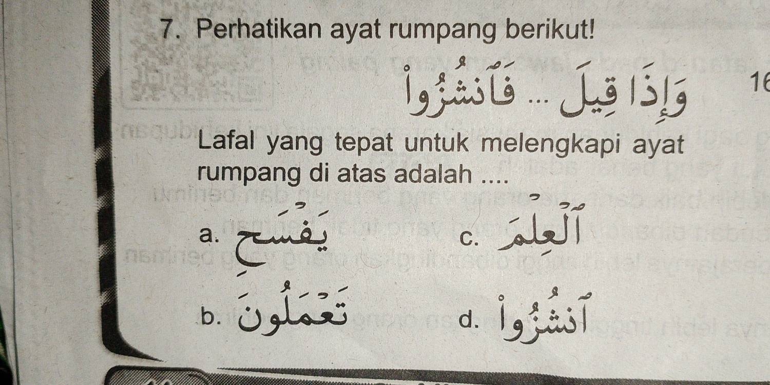 Perhatikan ayat rumpang berikut!
1, Lö 1
16
Lafal yang tepat untuk melengkapi ayat
rumpang di atas adalah ....
a.
C. jí
b. 8, 1æ5
d I, fasī