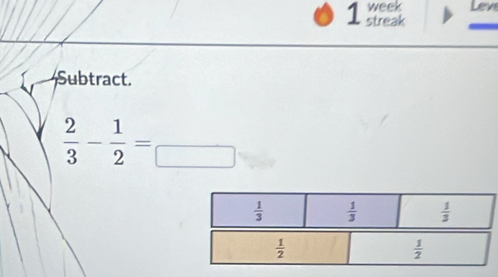 Leve
1 streak
Subtract.
 2/3 - 1/2 =frac 