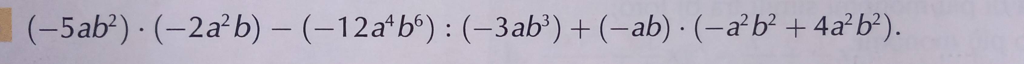 (-5ab^2)· (-2a^2b)-(-12a^4b^6):(-3ab^3)+(-ab)· (-a^2b^2+4a^2b^2).