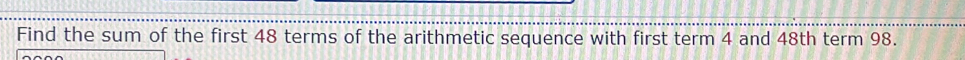 Find the sum of the first 48 terms of the arithmetic sequence with first term 4 and 48th term 98.