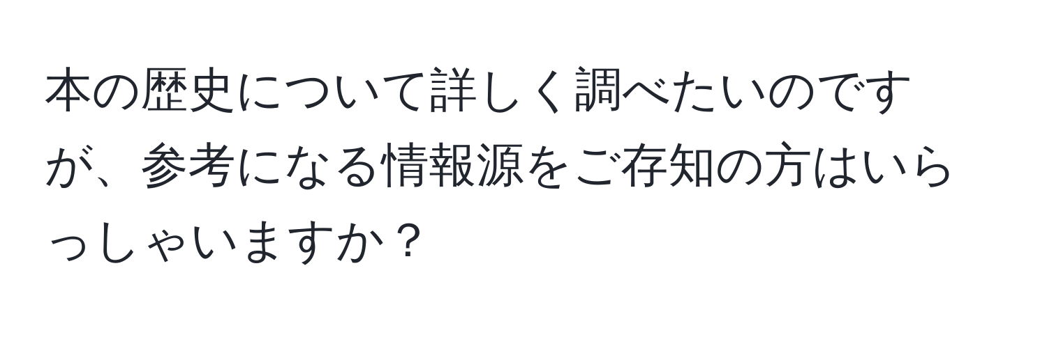 本の歴史について詳しく調べたいのですが、参考になる情報源をご存知の方はいらっしゃいますか？